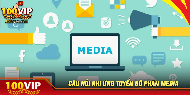 Câu hỏi thường gặp khi ứng tuyển bộ phận Media