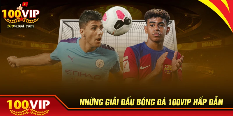 Điểm mặt những giải bóng đá 100VIP đỉnh cao nhất