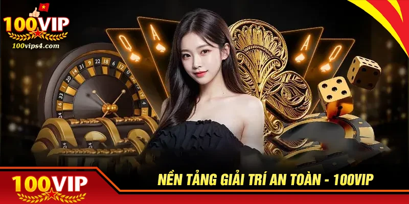 Giới thiệu 100VIP - Nền tảng cá cược với link an toàn tin cậy