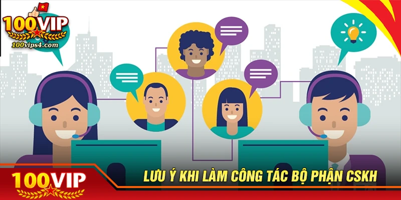 Lưu ý khi làm công tác ở bộ phận CSKH 100VIP