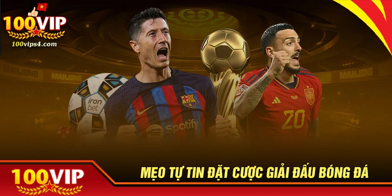 Mẹo nhỏ giúp bạn tự tin cược giải bóng đá 100VIP