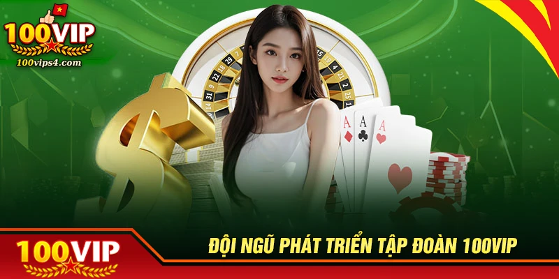 Tập đoàn 100VIP được phát hành bởi đội ngũ chất lượng quốc tế