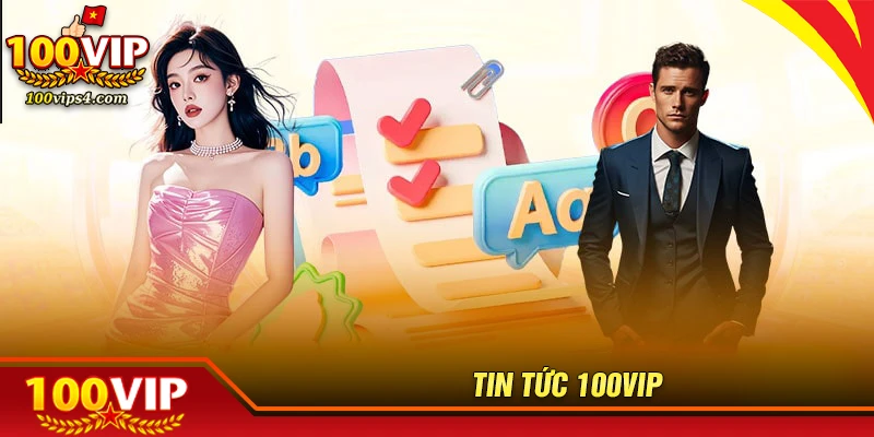 Tin Tức 100VIP - Danh Mục Tuyệt Vời Cho Mọi Game Thủ
