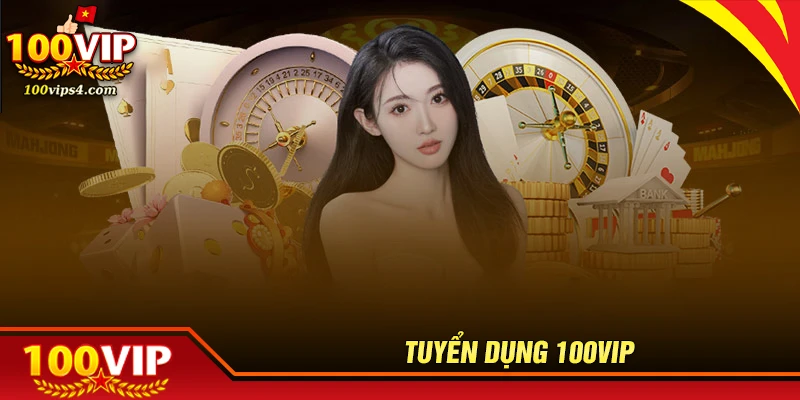 Tuyển dụng 100vip cơ hội nghề nghiệp để bứt phá 2025