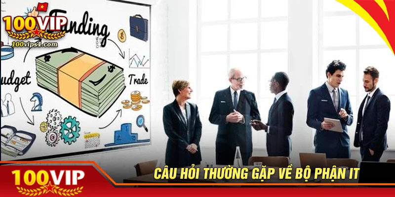 Câu hỏi thường gặp về bộ phận IT tại 100VIP