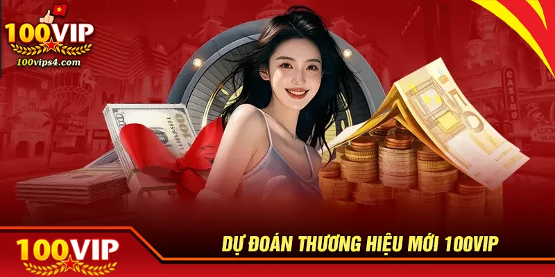 Dự đoán thương hiệu mới 100VIP - Tham gia là có thưởng ngay