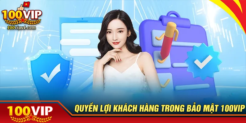 Quyền lợi của khách hàng trong chính sách bảo mật 100Vip