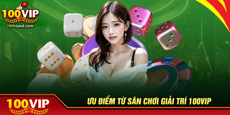 Ưu điểm khiến 100VIP vượt trội hơn hẳn trên thị trường