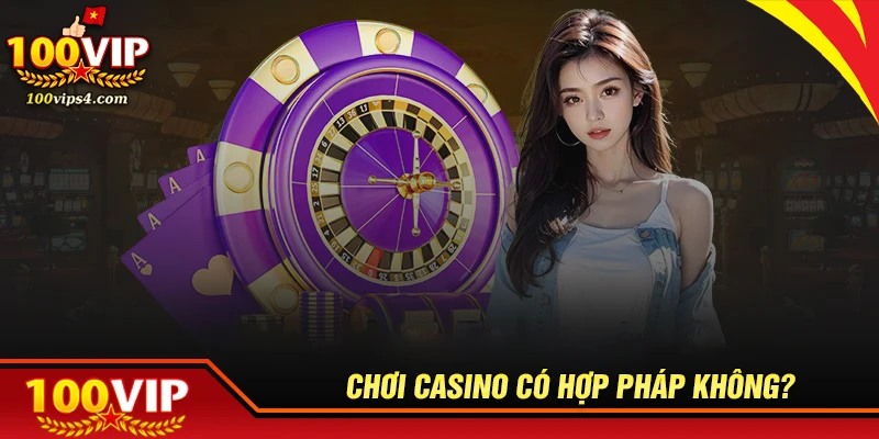 Chơi casino có hợp pháp không - Quy định mới nhất 2026