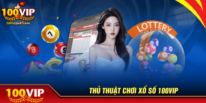 Thủ thuật chơi xổ số siêu hiệu quả từ cao thủ 100VIP