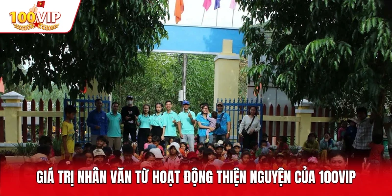 Giá trị nhân văn từ hoạt động thiện nguyện của 100VIP