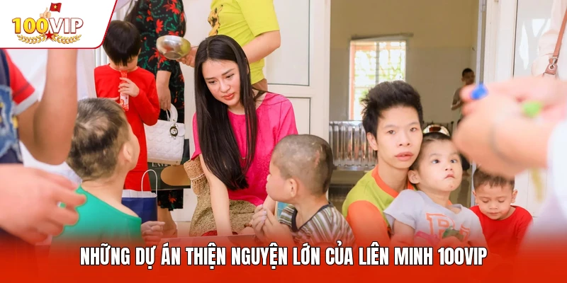 Những dự án thiện nguyện lớn của liên minh 100VIP