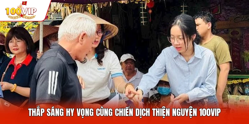 Thắp sáng hy vọng cùng chiến dịch thiện nguyện 100 VIP