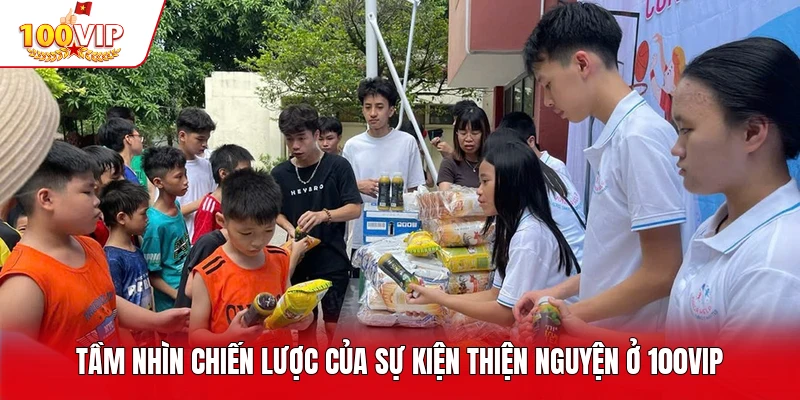 Tầm nhìn chiến lược của sự kiện Thiện Nguyện ở 100VIP