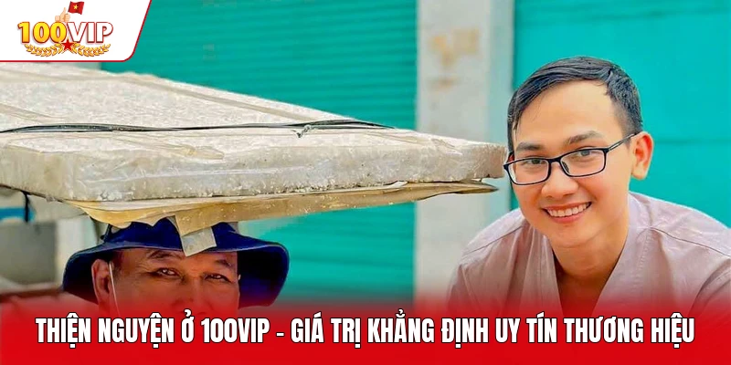 Thiện Nguyện ở 100VIP - Giá Trị Khẳng Định Uy Tín Thương Hiệu